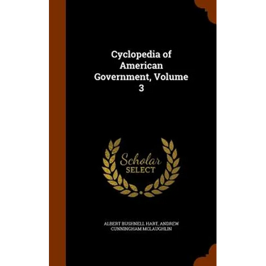 Cyclopedia of American Government, Volume 3