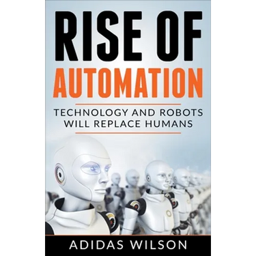 Rise of Automation - Technology and Robots Will Replace Humans