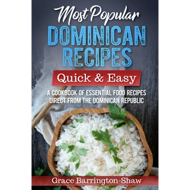Most Popular Dominican Recipes - Quick & Easy: A Cookbook of Essential Food Recipes Direct from the Dominican Republic
