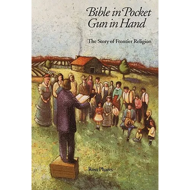 Bible in Pocket, Gun in Hand: The Story of Frontier Religion