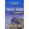 Through the eyes of a PARTISAN SOLDIER in Yugoslavia: Second World War in service with the Partisans - Memoirs
