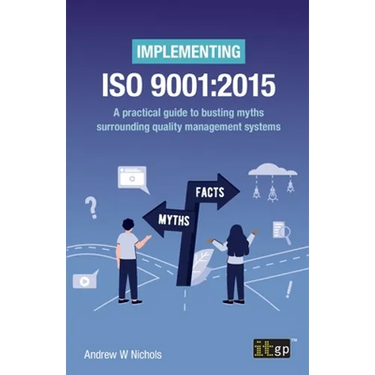 Implementing ISO 9001: 2015: A practical guide to busting myths surrounding quality management systems