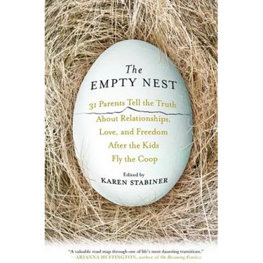 The Empty Nest: 31 Parents Tell the Truth About Relationships, Love, and Freedom After the Kids Fly the Coop