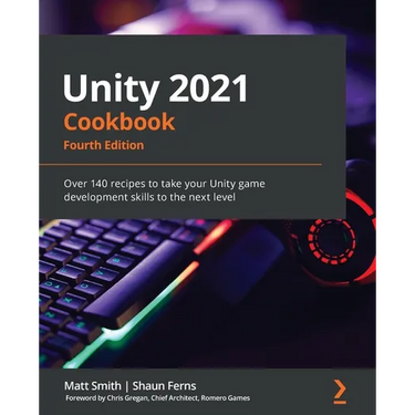 Unity 2021 Cookbook - Fourth Edition: Over 140 recipes to take your Unity game development skills to the next level