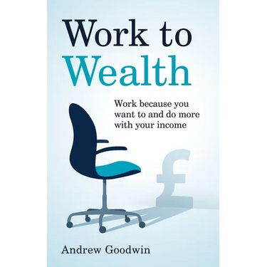 Work to Wealth: Work Because You Want to and Do More with Your Income