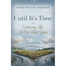 Until It's Time: Embracing Life In Our Later Years