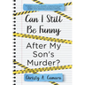 Can I Still Be Funny After My Son's Murder?: Memories and Grief, With a Splash of Sarcasm - My Life Before and After Wyland's Tragic Death