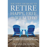 You Have the Right to Retire Happy, Free and Wealthy! List of Important Decisions that You Need to Make Before Retiring