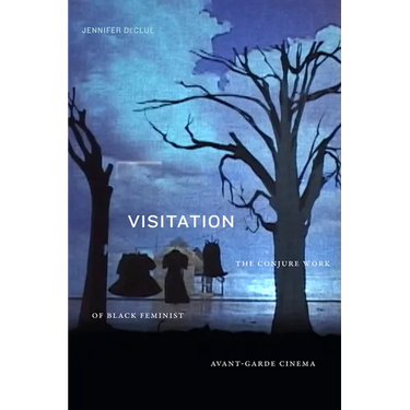 Visitation: The Conjure Work of Black Feminist Avant-Garde Cinema