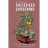 Advanced Raised Bed Gardening: Expert Tips to Optimize Your Yield, Grow Healthy Plants and Vegetables and Take Your Raised Bed Garden to the Next Lev