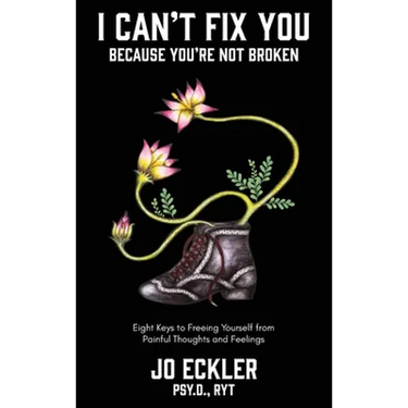 I Can't Fix You-Because You're Not Broken: The Eight Keys to Freeing Yourself From Painful Thoughts and Feelings