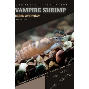 Vampire Shrimp: From Novice to Expert. Comprehensive Aquarium shrimp Guide
