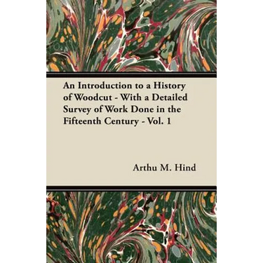 An Introduction to a History of Woodcut - With a Detailed Survey of Work Done in the Fifteenth Century - Vol. 1