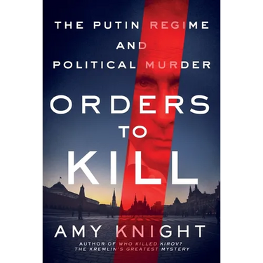 Orders to Kill: The Putin Regime and Political Murder