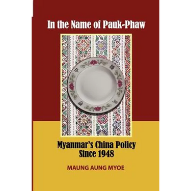 In the Name of Pauk-Phaw: Myanmar's China Policy Since 1948