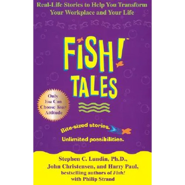 Fish! Tales: Real-Life Stories to Help You Transform Your Workplace and Your Life
