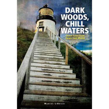 Dark Woods, Chill Waters: Ghost Tales from Down East Maine