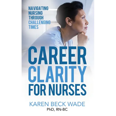 Career Clarity for Nurses: Navigating Nursing Through Challenging Times