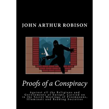 Proofs of a Conspiracy: Against all the Religions and Governments of Europe, Carried on in the Secret Meetings of Freemasons, Illuminati and R