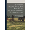 History of Decatur County Indiana its People Industries and Institutions