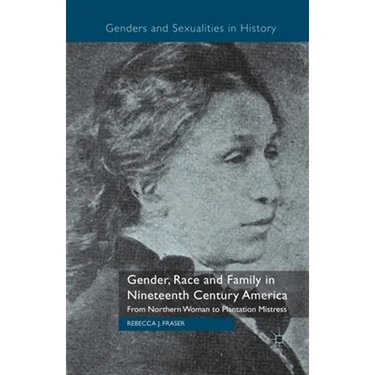 Gender, Race and Family in Nineteenth Century America: From Northern Woman to Plantation Mistress