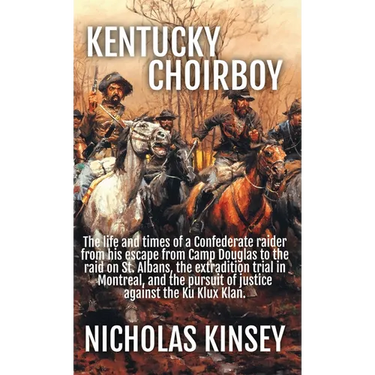 Kentucky Choirboy: The life and times of a Confederate raider from his escape from Camp Douglas to the raid on St. Albans, the extradition trial in Mo