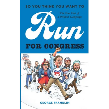 So You Think You Want to Run for Congress: The True Grit of a Political Campaign