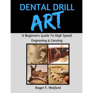 Dental Drill Art: A Beginners Guide to High Speed Engraving & Carving