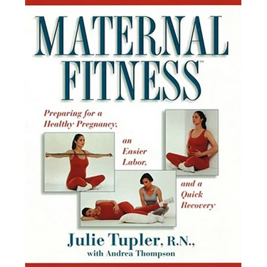 Maternal Fitness: Preparing for a Healthy Pregnancy, an Easier Labor, and a Quick Recovery