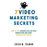 7 Video Marketing Secrets: How To Stop Burning Cash On Video Productions And Shoot Amazing Viral Videos