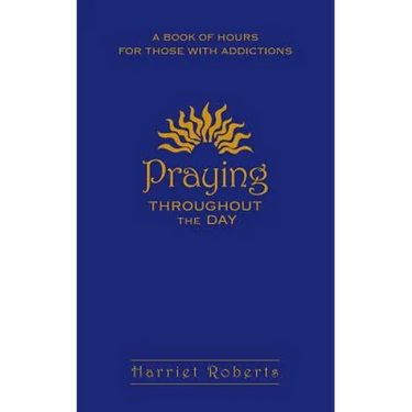 Praying Throughout the Day: A Book of Hours for Those with Addictions
