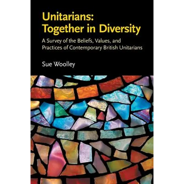 Unitarians: Together in Diversity: A Survey of the Beliefs, Values, and Practices of Contemporary British Unitarians