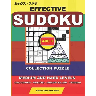 Effective sudoku. 400 collection puzzle.: Medium and hard levels. Calcudoku - Kakuro - Jigsaw killer - Tridoku. Holmes presents a collection of origin