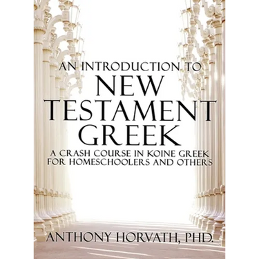 An Introduction to New Testament Greek: A Crash Course in Koine Greek for Homeschoolers and the Self-Taught