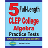 5 Full-Length CLEP College Algebra Practice Tests: The Practice You Need to Ace the CLEP College Algebra Test