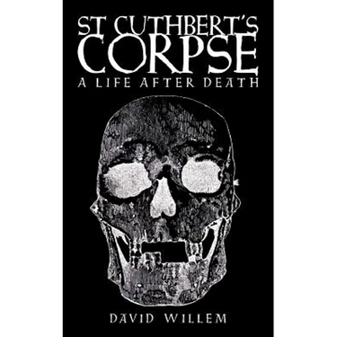 St Cuthbert's Corpse: A Life After Death