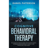 Cognitive Behavioral Therapy: The Complete Guide to Using CBT to Battle Anxiety, Depression and Regaining Control over Anger, Panic, and Worry.
