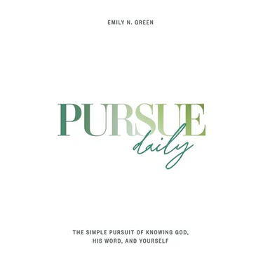 Pursue Daily: The Simple Pursuit of Knowing God, His Word, and Yourself