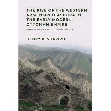 The Rise of the Western Armenian Diaspora in the Early Modern Ottoman Empire: From Refugee Crisis to Renaissance in the 17th Century