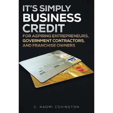 It's Simply Business Credit: For Aspiring Entrepreneurs, Government Contractors, and Franchise Owners