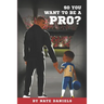So You Want To Be A Pro?