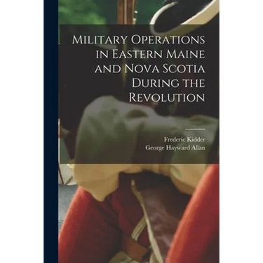 Military Operations in Eastern Maine and Nova Scotia During the Revolution