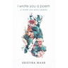 I Wrote You a Poem: (I Wrote You Every Poem)