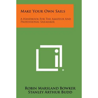 Make Your Own Sails: A Handbook for the Amateur and Professional Sailmaker