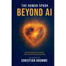 The Human Spark - Beyond AI: What It Means to Be Human When Machines Do the Thinking