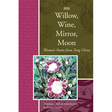 Willow, Wine, Mirror, Moon: Women's Poems from Tang China
