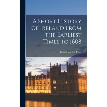 A Short History of Ireland From the Earliest Times to 1608