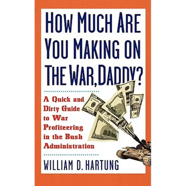 How Much Are You Making on the War Daddy?: A Quick and Dirty Guide to War Profiteering in the Bush Administration