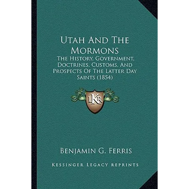 Utah And The Mormons: The History, Government, Doctrines, Customs, And Prospects Of The Latter Day Saints (1854)