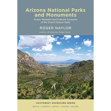 Arizona National Parks and Monuments: Scenic Wonders and Cultural Treasures of the Grand Canyon State